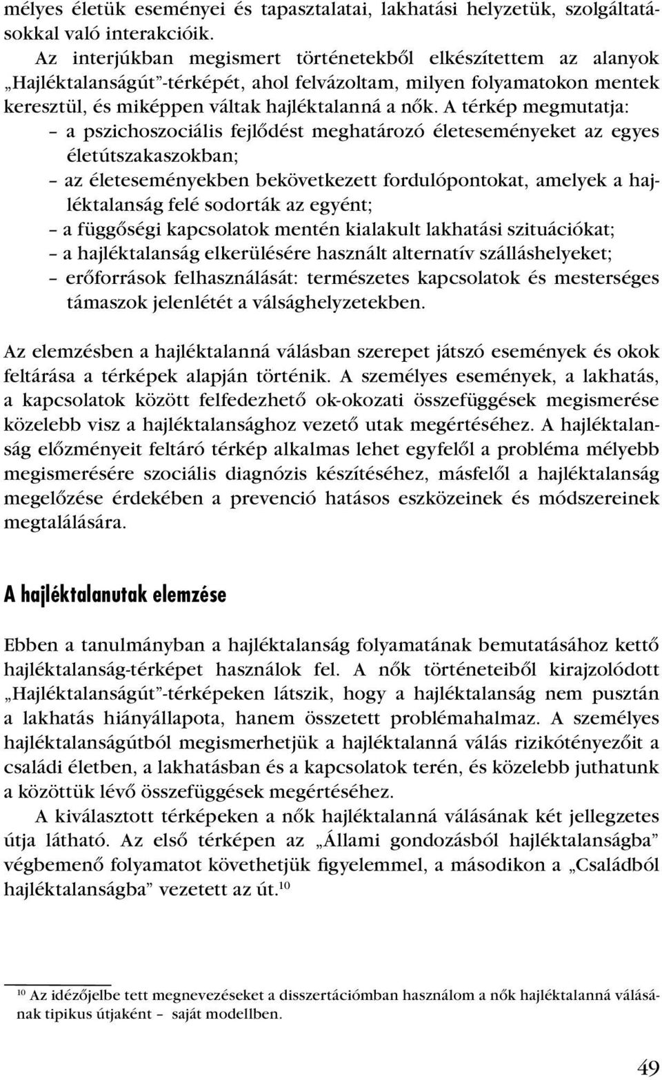 A térkép megmutatja: a pszichoszociális fejlôdést meghatározó életeseményeket az egyes életútszakaszokban; az életeseményekben bekövetkezett fordulópontokat, amelyek a hajléktalanság felé sodorták az