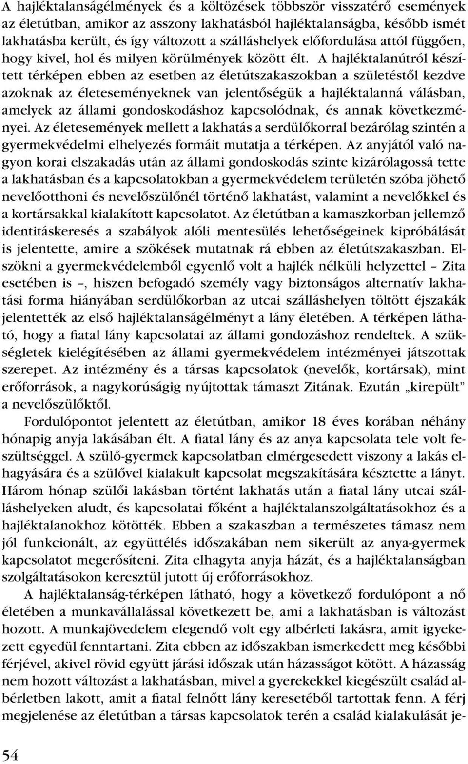 A hajléktalanútról készített térképen ebben az esetben az életútszakaszokban a születéstôl kezdve azoknak az életeseményeknek van jelentôségük a hajléktalanná válásban, amelyek az állami