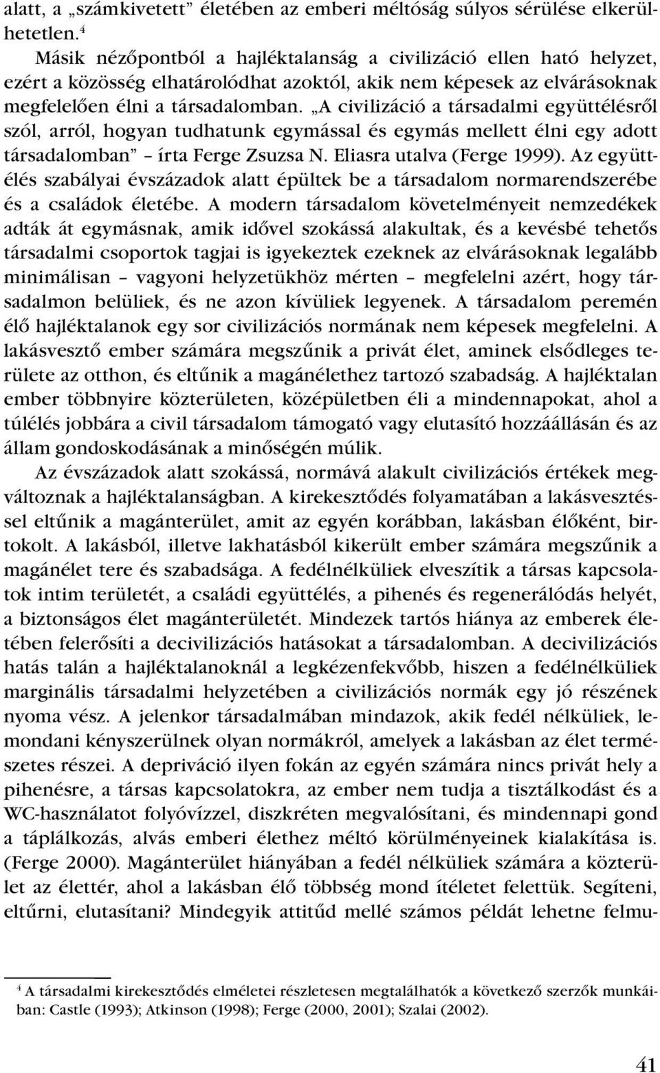 A civilizáció a társadalmi együttélésrôl szól, arról, hogyan tudhatunk egymással és egymás mellett élni egy adott társadalomban írta Ferge Zsuzsa N. Eliasra utalva (Ferge 1999).