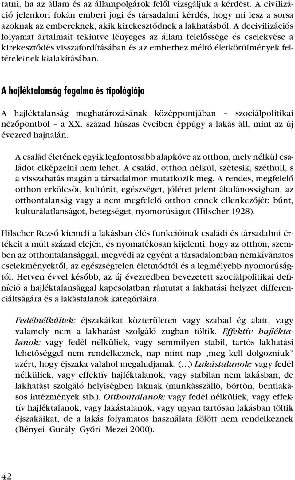 A decivilizációs folyamat ártalmait tekintve lényeges az állam felelôssége és cselekvése a kirekesztôdés visszafordításában és az emberhez méltó életkörülmények feltételeinek kialakításában.