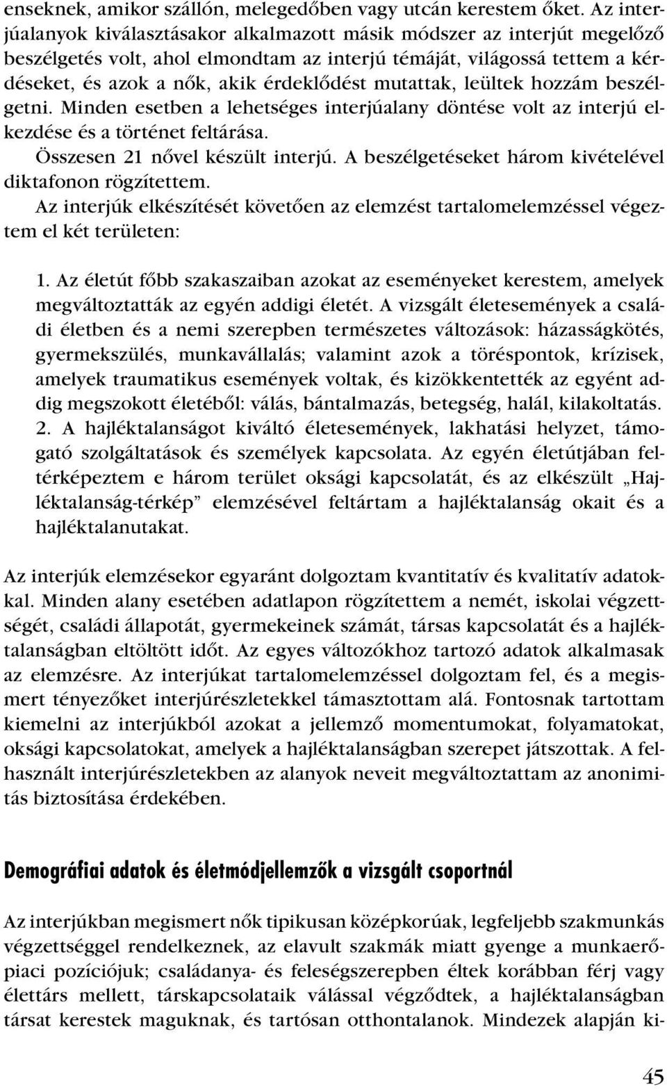 mutattak, leültek hozzám beszélgetni. Minden esetben a lehetséges interjúalany döntése volt az interjú elkezdése és a történet feltárása. Összesen 21 nôvel készült interjú.