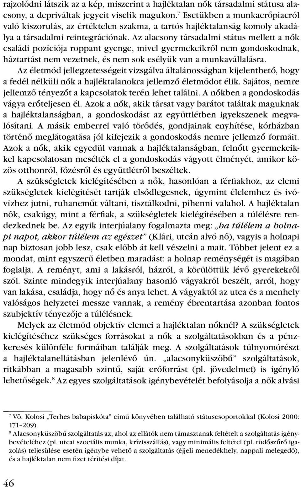 Az alacsony társadalmi státus mellett a nôk családi pozíciója roppant gyenge, mivel gyermekeikrôl nem gondoskodnak, háztartást nem vezetnek, és nem sok esélyük van a munkavállalásra.