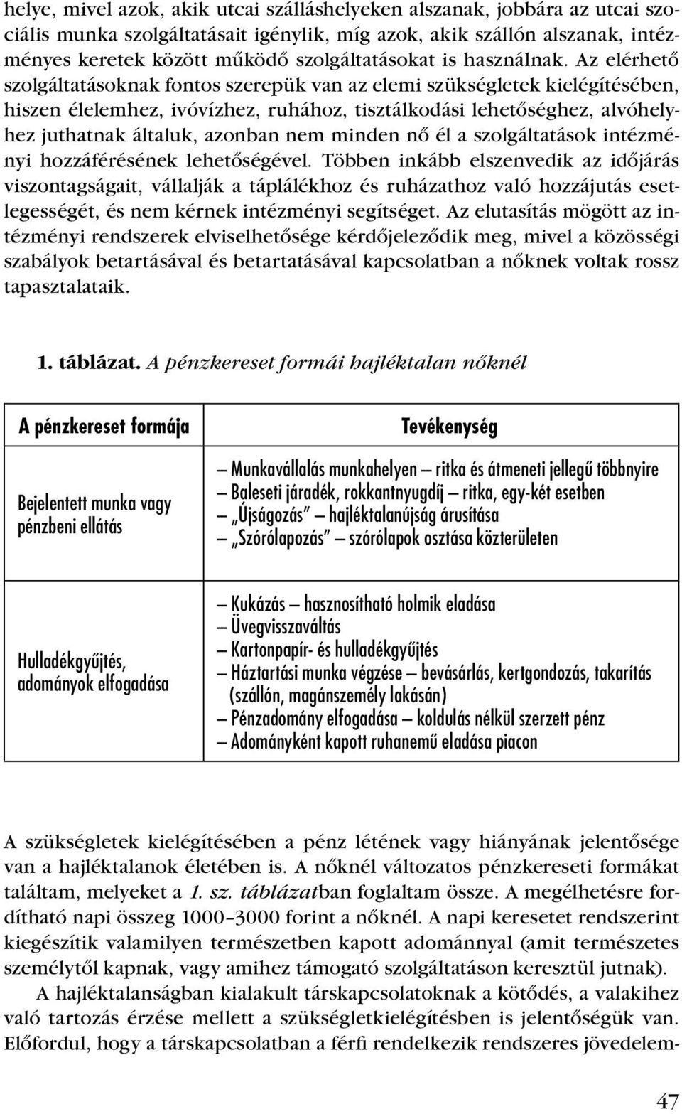 Az elérhetô szolgáltatásoknak fontos szerepük van az elemi szükségletek kielégítésében, hiszen élelemhez, ivóvízhez, ruhához, tisztálkodási lehetôséghez, alvóhelyhez juthatnak általuk, azonban nem