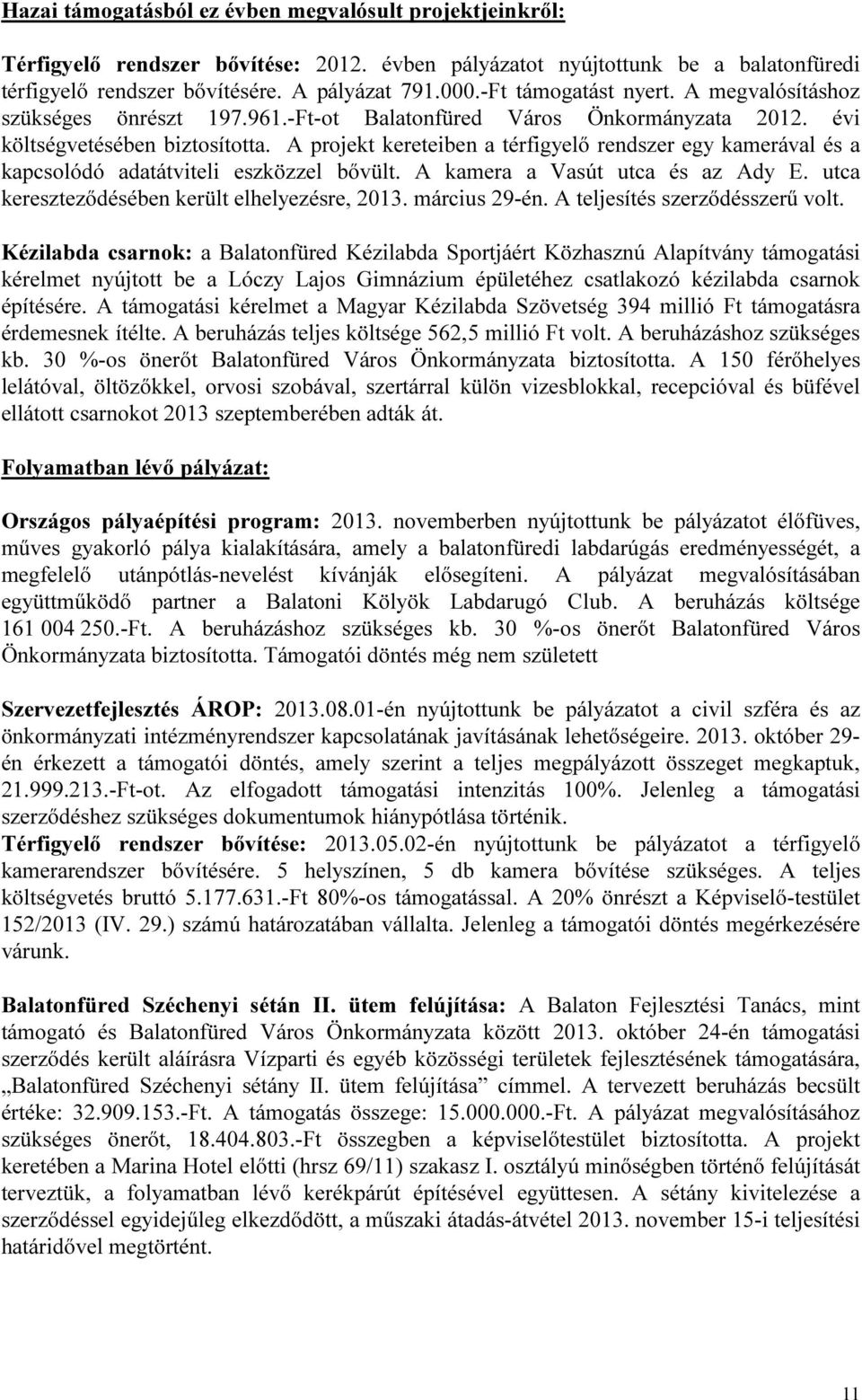 A projekt kereteiben a térfigyelő rendszer egy kamerával és a kapcsolódó adatátviteli eszközzel bővült. A kamera a Vasút utca és az Ady E. utca kereszteződésében került elhelyezésre, 2013.