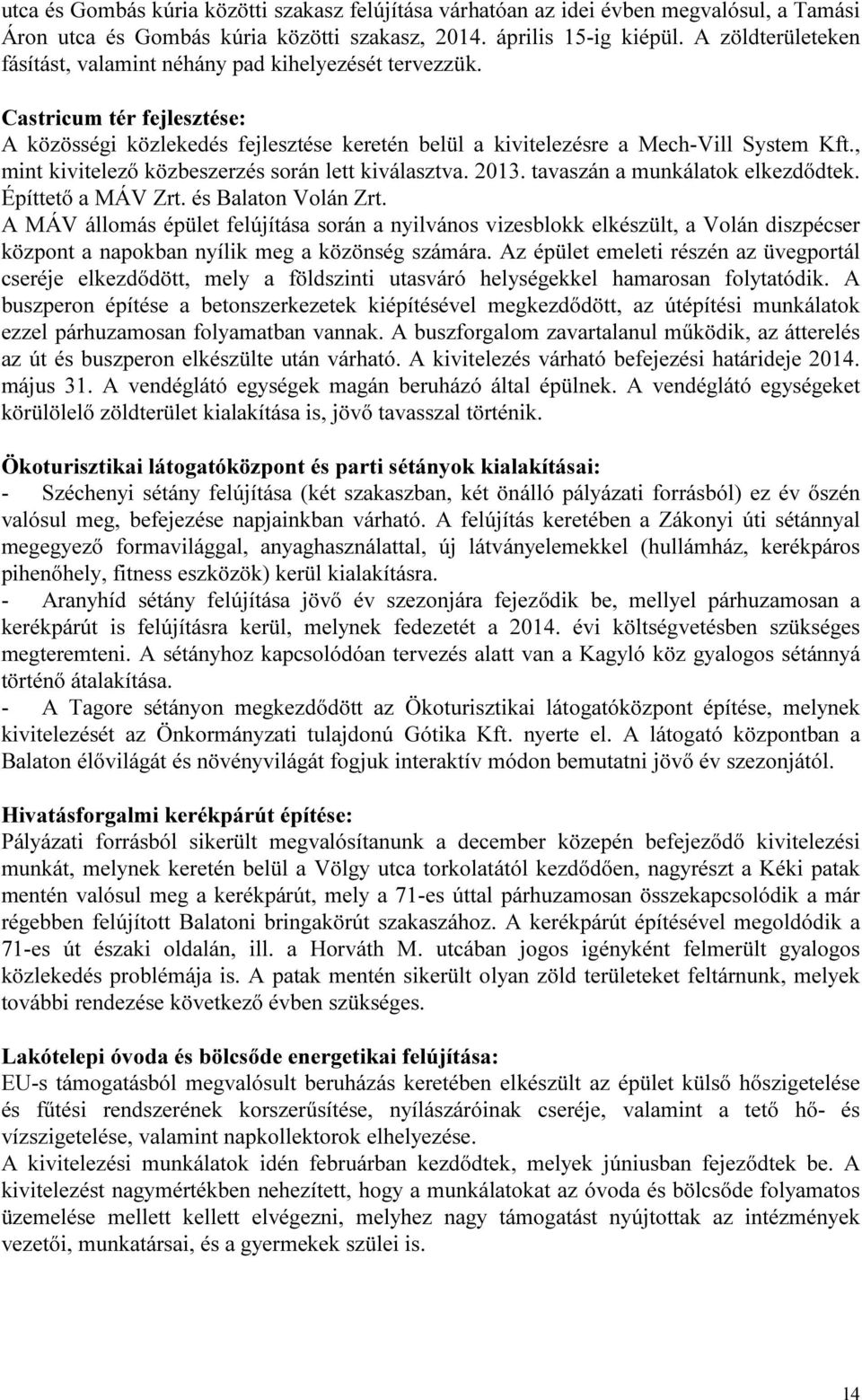 , mint kivitelező közbeszerzés során lett kiválasztva. 2013. tavaszán a munkálatok elkezdődtek. Építtető a MÁV Zrt. és Balaton Volán Zrt.