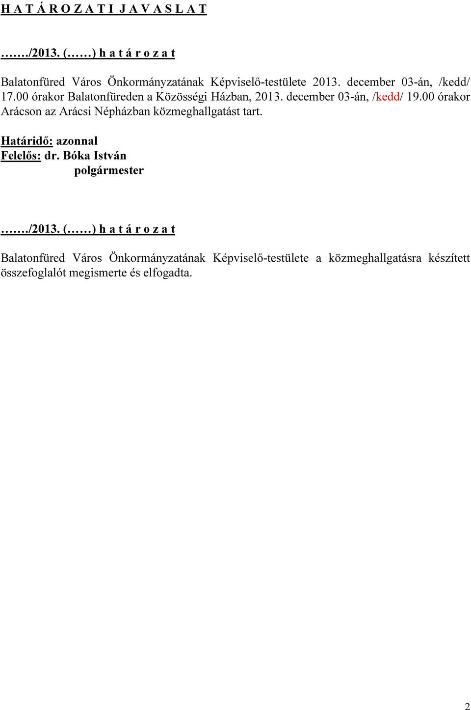 00 órakor Arácson az Arácsi Népházban közmeghallgatást tart. Határidő: azonnal Felelős: dr. Bóka István polgármester./2013.