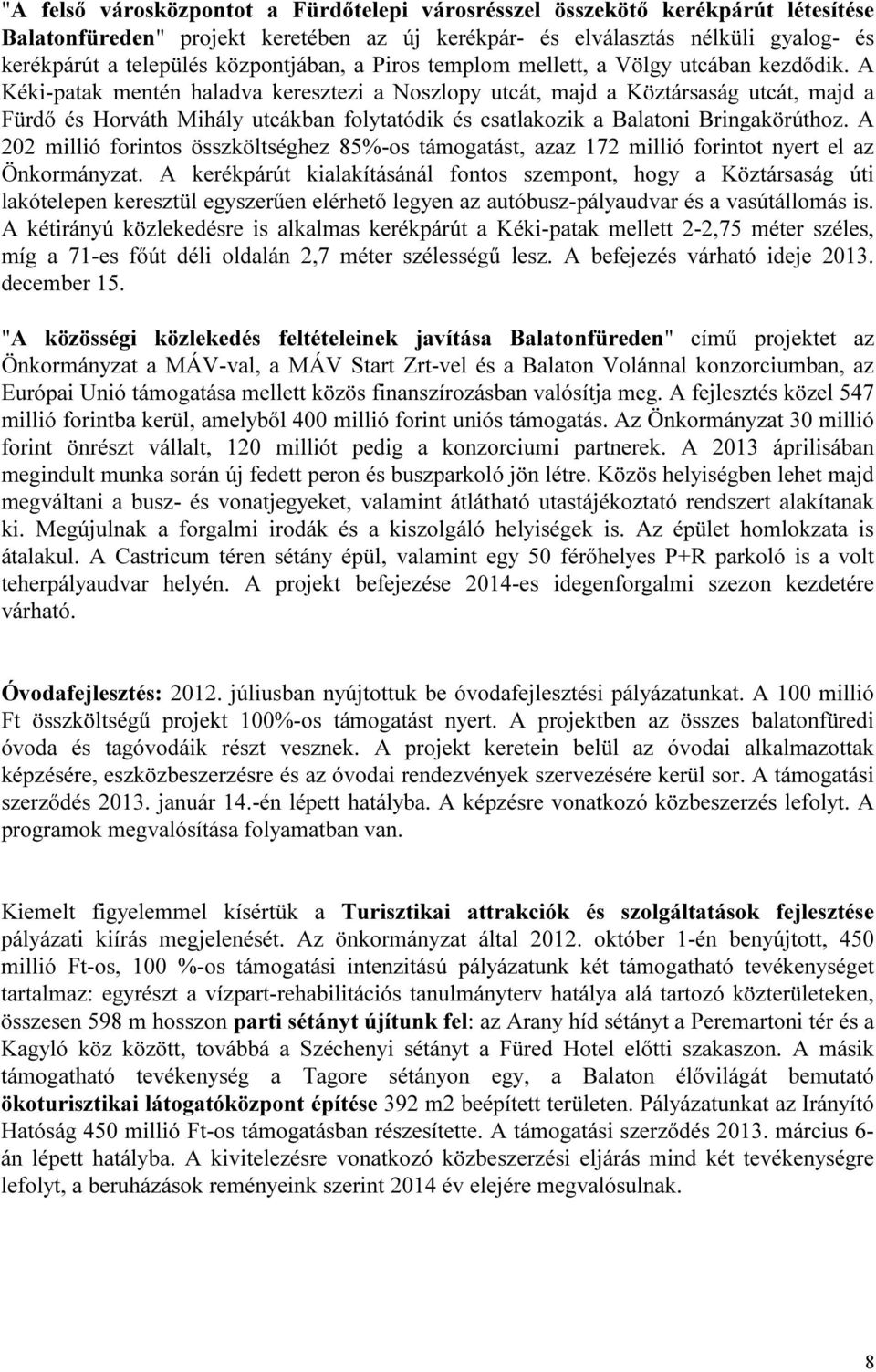 A Kéki-patak mentén haladva keresztezi a Noszlopy utcát, majd a Köztársaság utcát, majd a Fürdő és Horváth Mihály utcákban folytatódik és csatlakozik a Balatoni Bringakörúthoz.