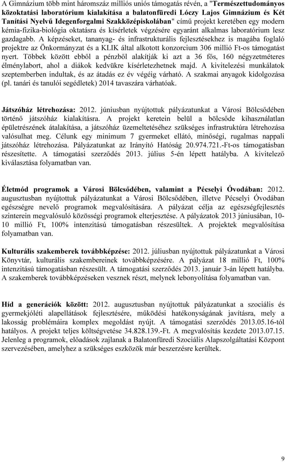 A képzéseket, tananyag- és infrastrukturális fejlesztésekhez is magába foglaló projektre az Önkormányzat és a KLIK által alkotott konzorcium 306 millió Ft-os támogatást nyert.