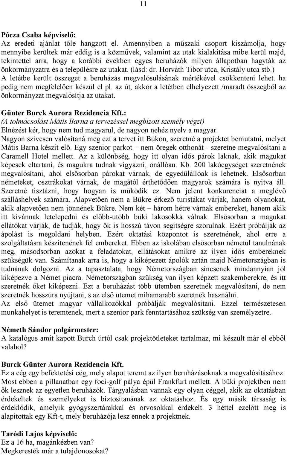 állapotban hagyták az önkormányzatra és a településre az utakat. (lásd: dr. Horváth Tibor utca, Kristály utca stb.) A letétbe került összeget a beruházás megvalósulásának mértékével csökkenteni lehet.