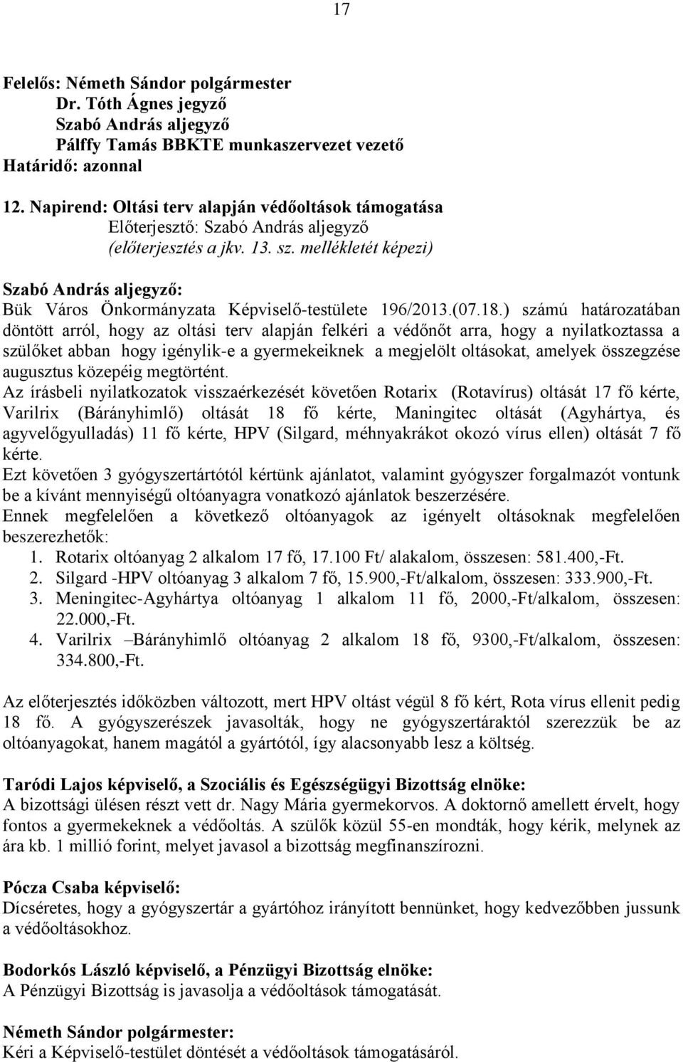 ) számú határozatában döntött arról, hogy az oltási terv alapján felkéri a védőnőt arra, hogy a nyilatkoztassa a szülőket abban hogy igénylik-e a gyermekeiknek a megjelölt oltásokat, amelyek