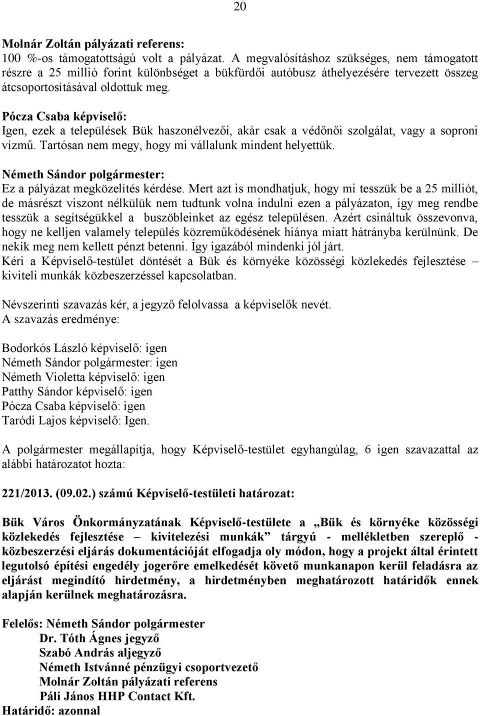 Pócza Csaba képviselő: Igen, ezek a települések Bük haszonélvezői, akár csak a védőnői szolgálat, vagy a soproni vízmű. Tartósan nem megy, hogy mi vállalunk mindent helyettük.