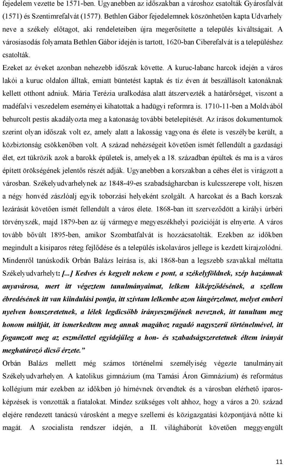 A városiasodás folyamata Bethlen Gábor idején is tartott, 1620-ban Ciberefalvát is a településhez csatolták. Ezeket az éveket azonban nehezebb időszak követte.