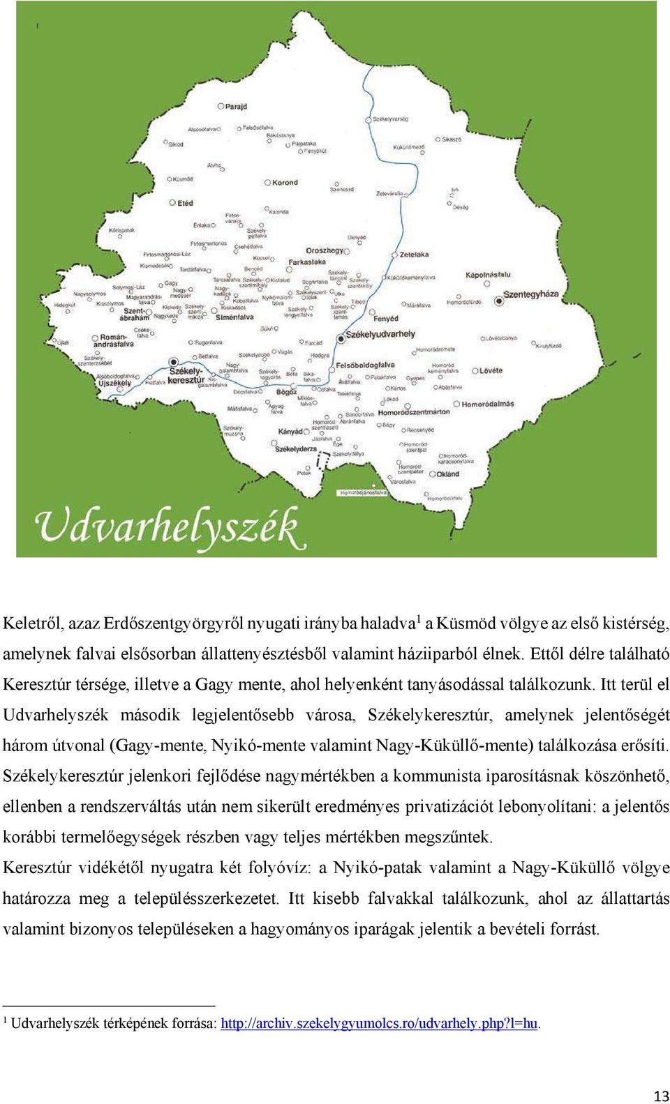 Itt terül el Udvarhelyszék második legjelentősebb városa, Székelykeresztúr, amelynek jelentőségét három útvonal (Gagy-mente, Nyikó-mente valamint Nagy-Küküllő-mente) találkozása erősíti.