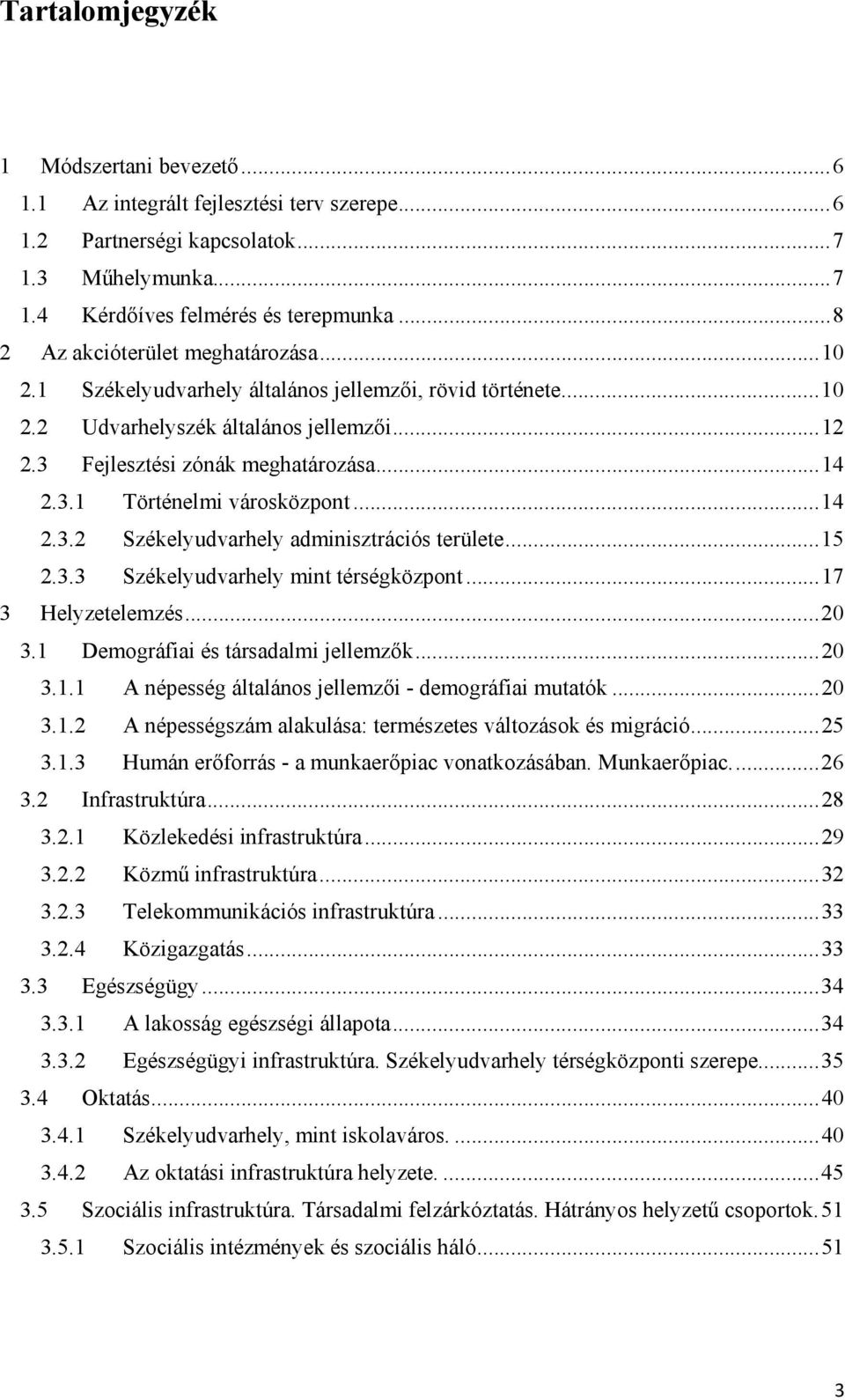 .. 14 2.3.2 Székelyudvarhely adminisztrációs területe... 15 2.3.3 Székelyudvarhely mint térségközpont... 17 3 Helyzetelemzés... 20 3.1 Demográfiai és társadalmi jellemzők... 20 3.1.1 A népesség általános jellemzői - demográfiai mutatók.