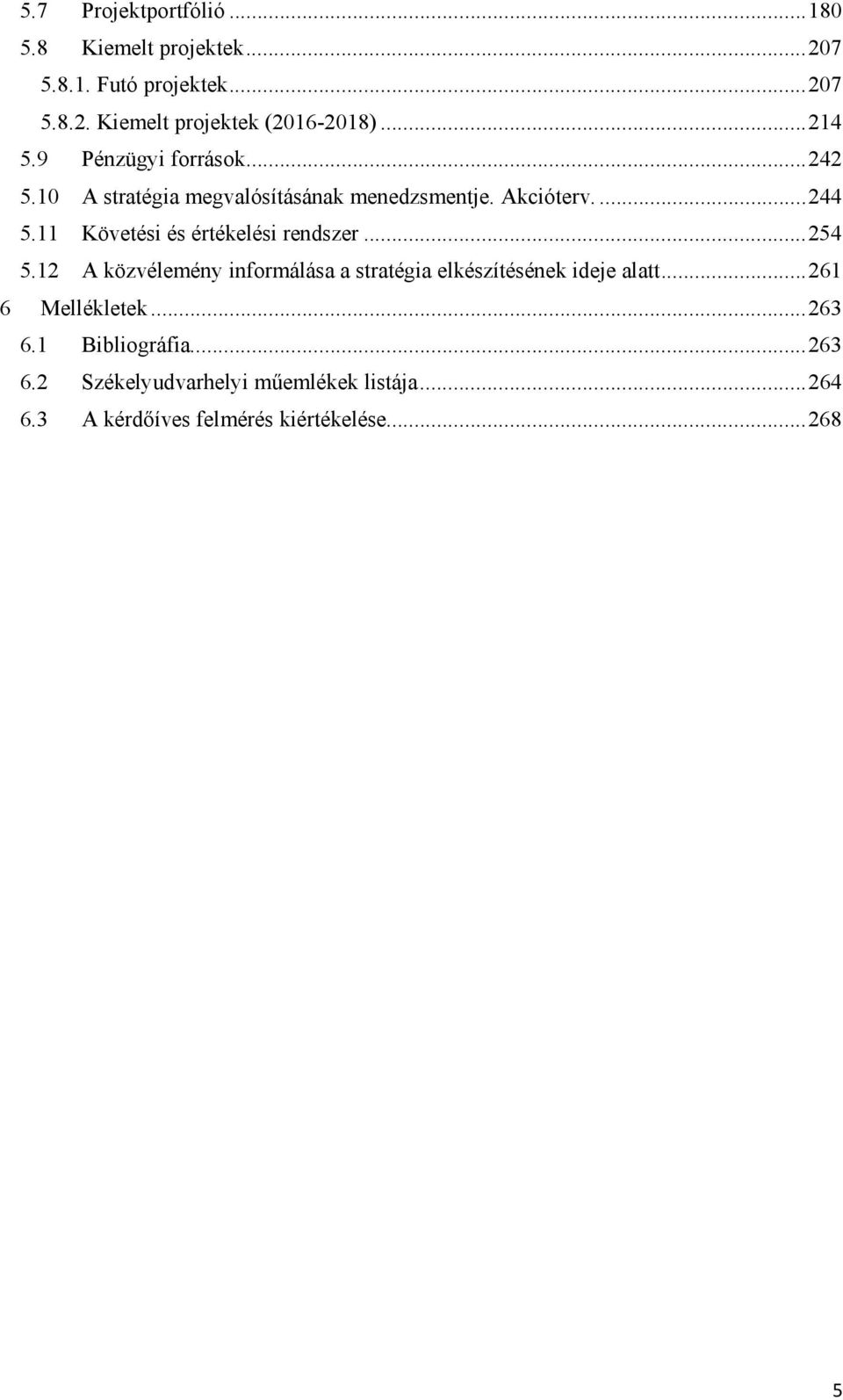 11 Követési és értékelési rendszer... 254 5.12 A közvélemény informálása a stratégia elkészítésének ideje alatt.