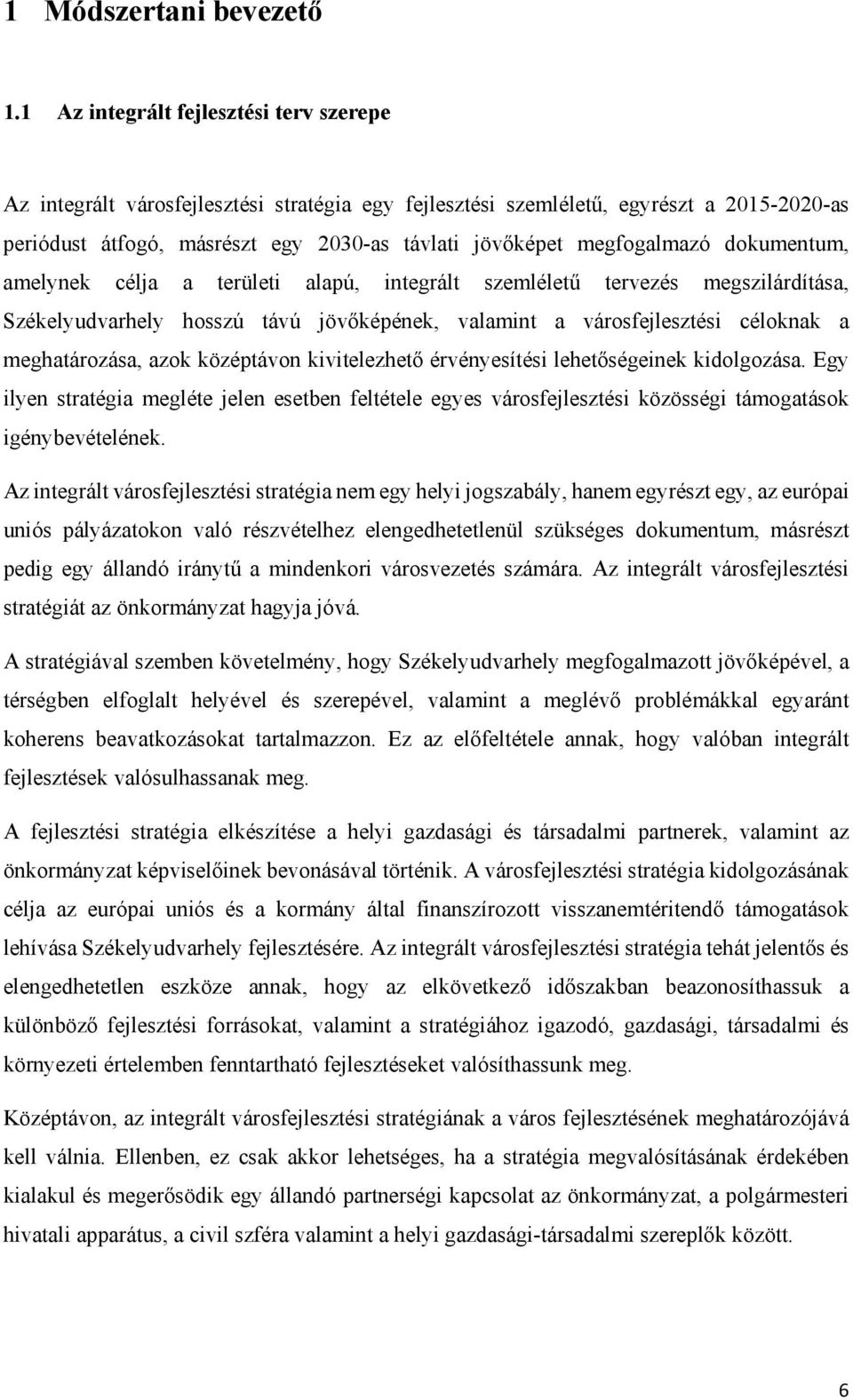 megfogalmazó dokumentum, amelynek célja a területi alapú, integrált szemléletű tervezés megszilárdítása, Székelyudvarhely hosszú távú jövőképének, valamint a városfejlesztési céloknak a