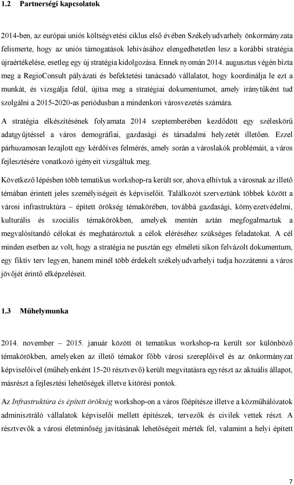 augusztus végén bízta meg a RegioConsult pályázati és befektetési tanácsadó vállalatot, hogy koordinálja le ezt a munkát, és vizsgálja felül, újítsa meg a stratégiai dokumentumot, amely iránytűként