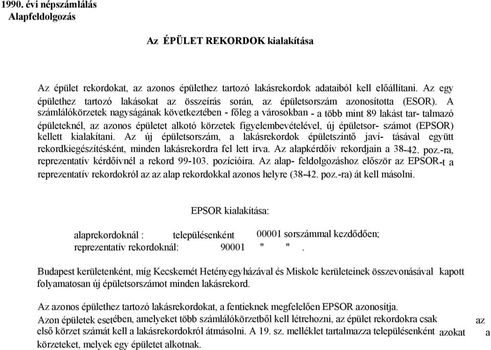 A számlálókörzetek nagyságának következtében - főleg a városokban - a több mint 89 lakást tar- talmazó épületeknél, az azonos épületet alkotó körzetek figyelembevételével, új épületsor- számot