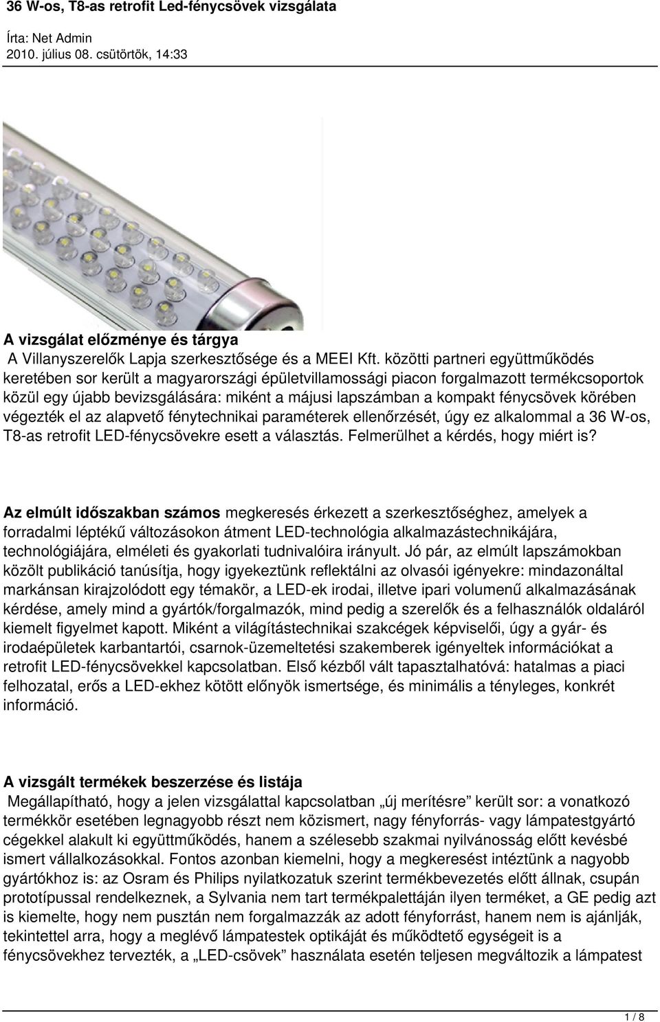 fénycsövek körében végezték el az alapvető fénytechnikai paraméterek ellenőrzését, úgy ez alkalommal a 36 W-os, T8-as retrofit LED-fénycsövekre esett a választás. Felmerülhet a kérdés, hogy miért is?