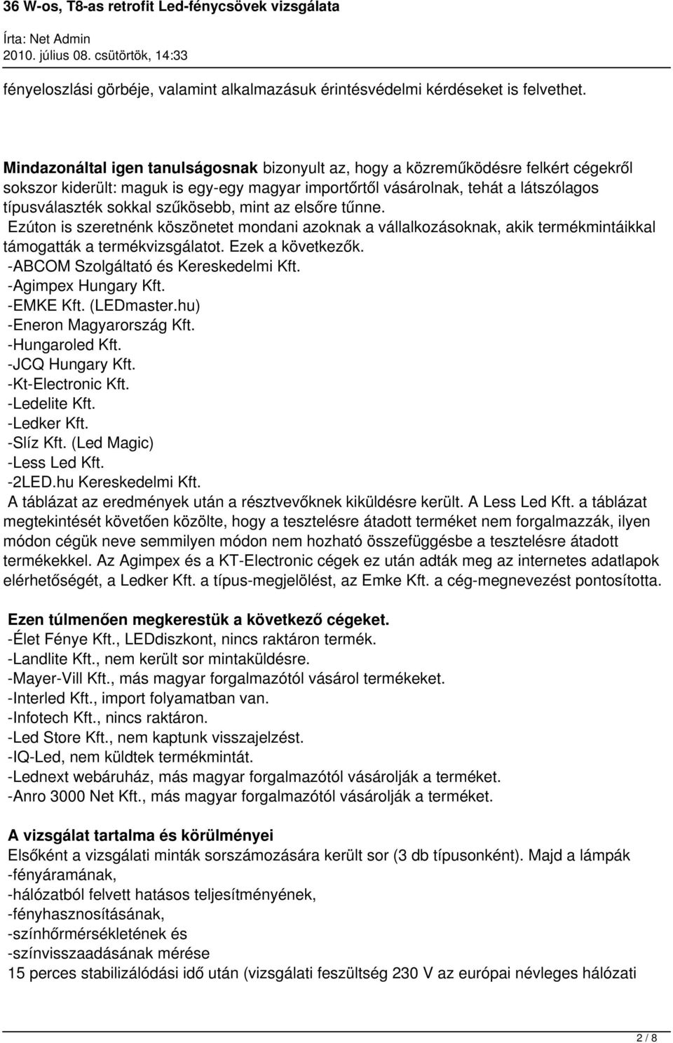 szűkösebb, mint az elsőre tűnne. Ezúton is szeretnénk köszönetet mondani azoknak a vállalkozásoknak, akik termékmintáikkal támogatták a termékvizsgálatot. Ezek a következők.