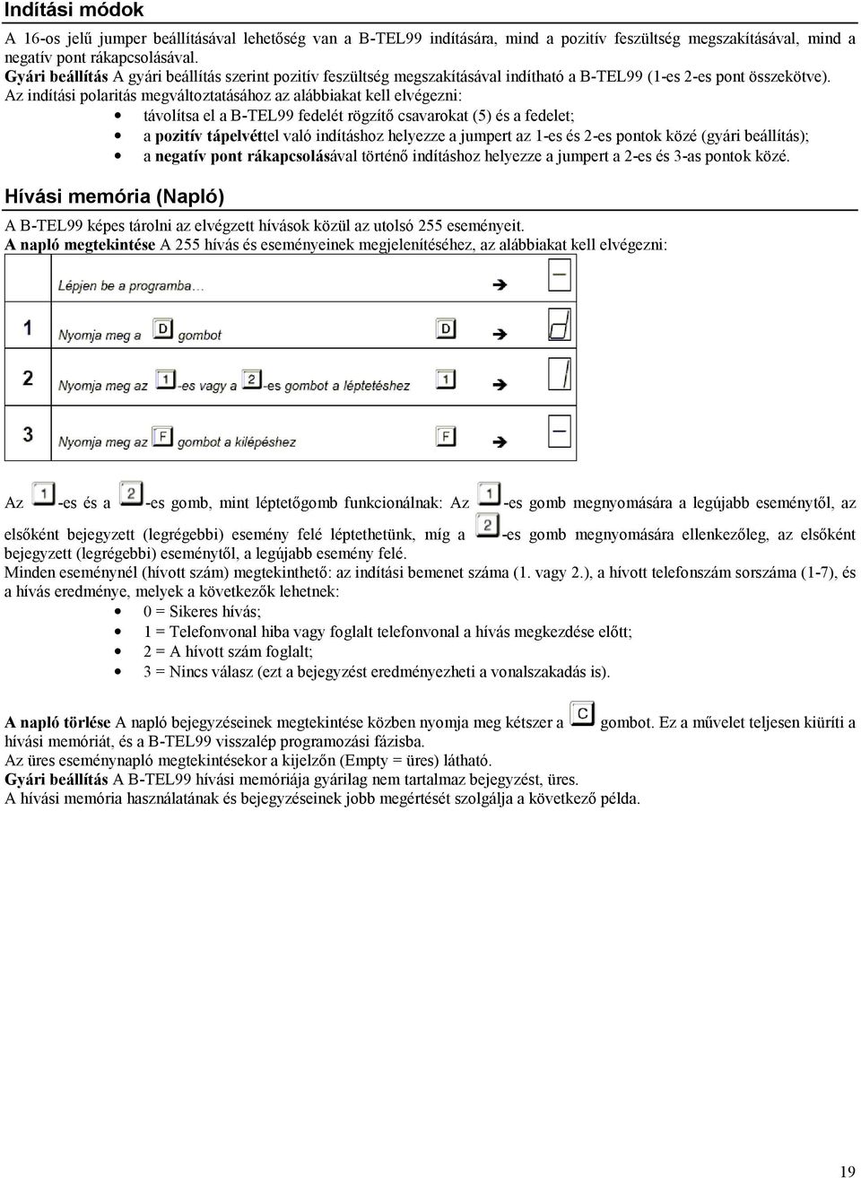 Az indítási polaritás megváltoztatásához az alábbiakat kell elvégezni: távolítsa el a B-TEL99 fedelét rögzítő csavarokat (5) és a fedelet; a pozitív tápelvéttel való indításhoz helyezze a jumpert az