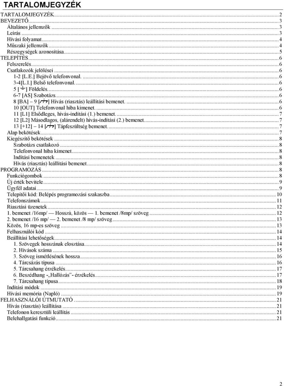 ...6 10 [OUT] Telefonvonal hiba kimenet....6 11 [L1] Elsődleges, hívás-indítási (1.) bemenet...7 12 [L2] Másodlagos, (alárendelt) hívás-indítási (2.) bemenet...7 13 [+12] 14 [ ] Tápfeszültség bemenet.