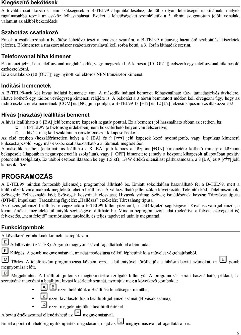 Szabotázs csatlakozó Ennek a csatlakozónak a bekötése lehetővé teszi a rendszer számára, a B-TEL99 műanyag házát érő szabotálási kísérletek jelzését.