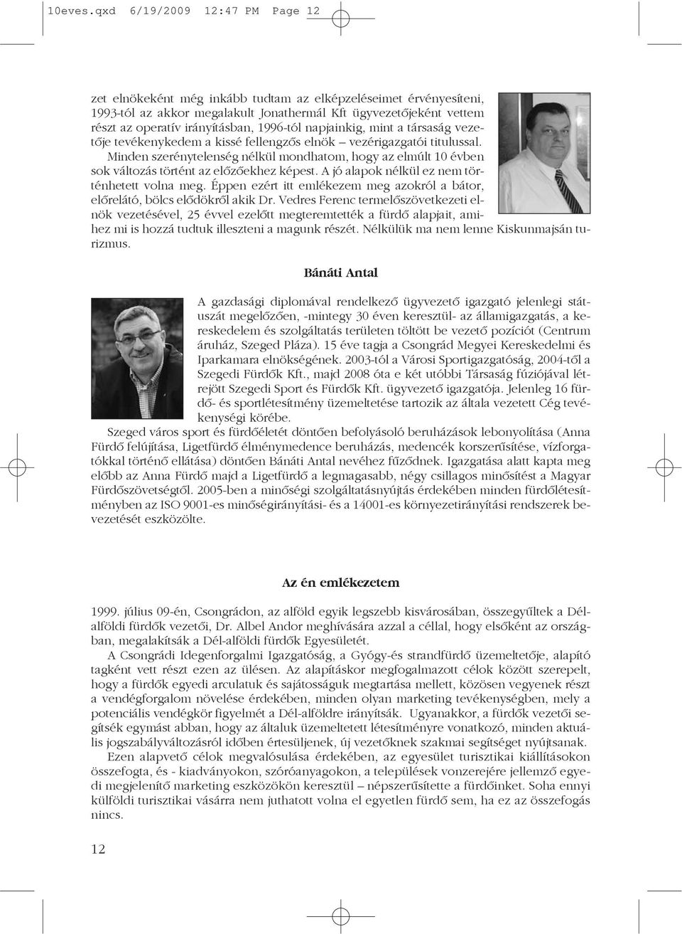 1996-tól napjainkig, mint a társaság vezetõje tevékenykedem a kissé fellengzõs elnök vezérigazgatói titulussal.