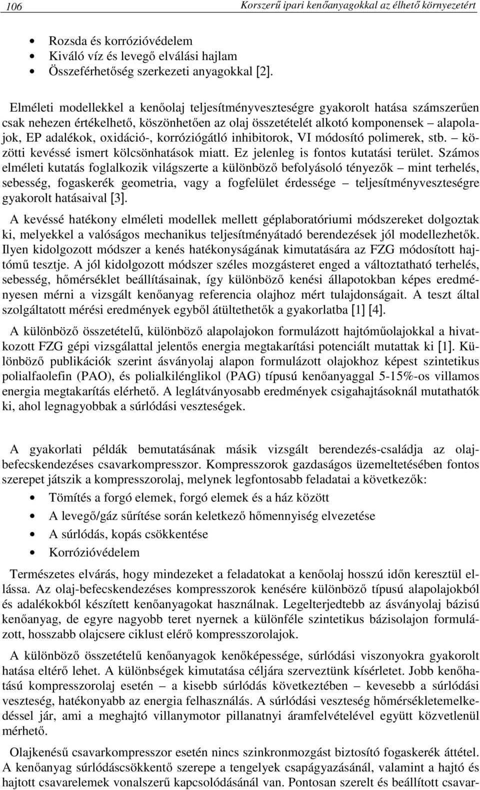 korróziógátló inhibitorok, VI módosító polimerek, stb. közötti kevéssé ismert kölcsönhatások miatt. Ez jelenleg is fontos kutatási terület.