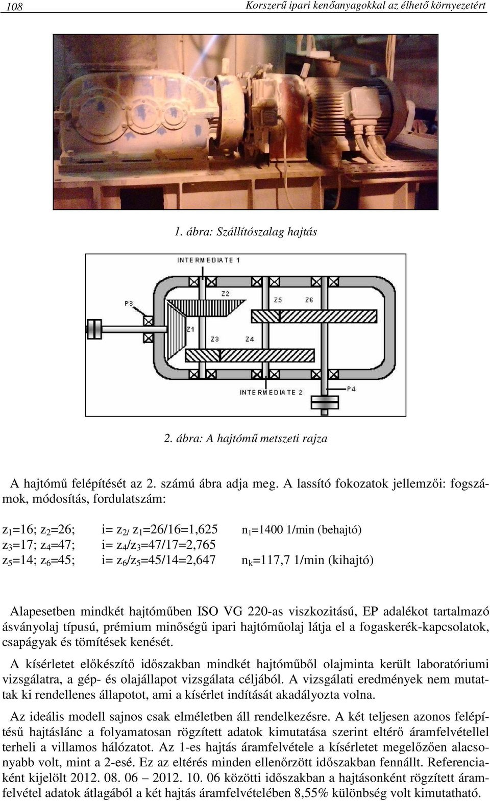 z 6 /z 5 =45/14=2,647 n k =117,7 1/min (kihajtó) Alapesetben mindkét hajtóműben ISO VG 220-as viszkozitású, EP adalékot tartalmazó ásványolaj típusú, prémium minőségű ipari hajtóműolaj látja el a