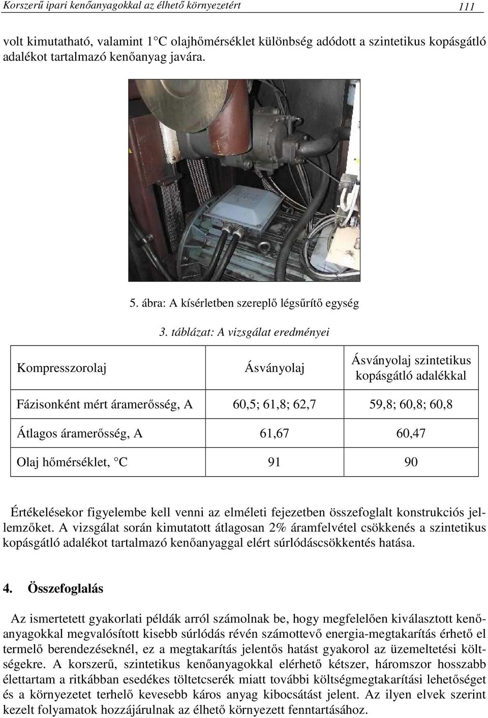 táblázat: A vizsgálat eredményei Kompresszorolaj Ásványolaj Ásványolaj szintetikus kopásgátló adalékkal Fázisonként mért áramerősség, A 60,5; 61,8; 62,7 59,8; 60,8; 60,8 Átlagos áramerősség, A 61,67