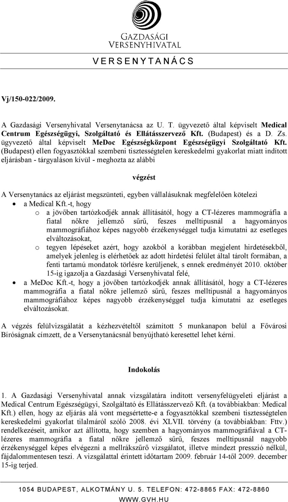 (Budapest) ellen fogyasztókkal szembeni tisztességtelen kereskedelmi gyakorlat miatt indított eljárásban - tárgyaláson kívül - meghozta az alábbi végzést A Versenytanács az eljárást megszünteti,