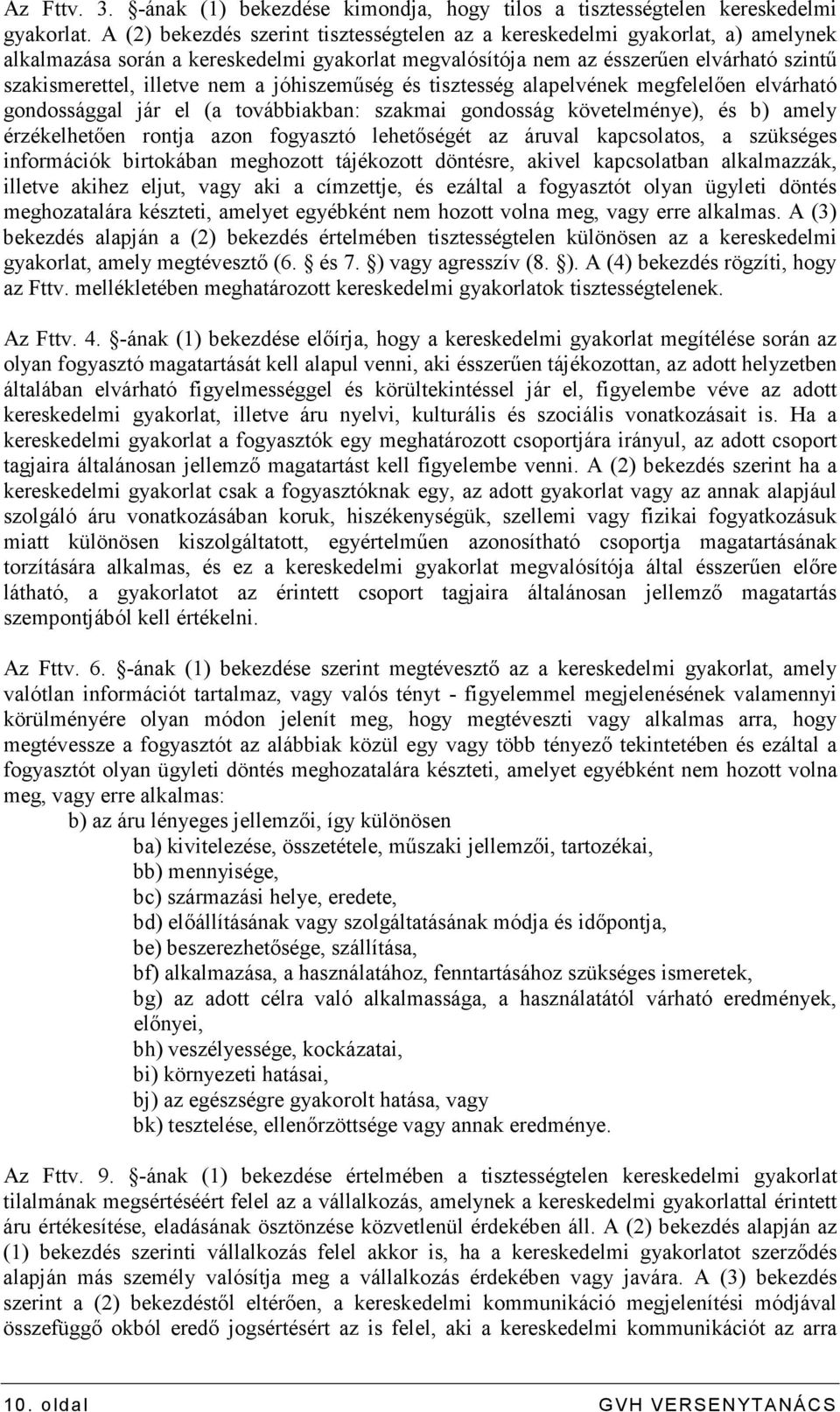 a jóhiszemőség és tisztesség alapelvének megfelelıen elvárható gondossággal jár el (a továbbiakban: szakmai gondosság követelménye), és b) amely érzékelhetıen rontja azon fogyasztó lehetıségét az