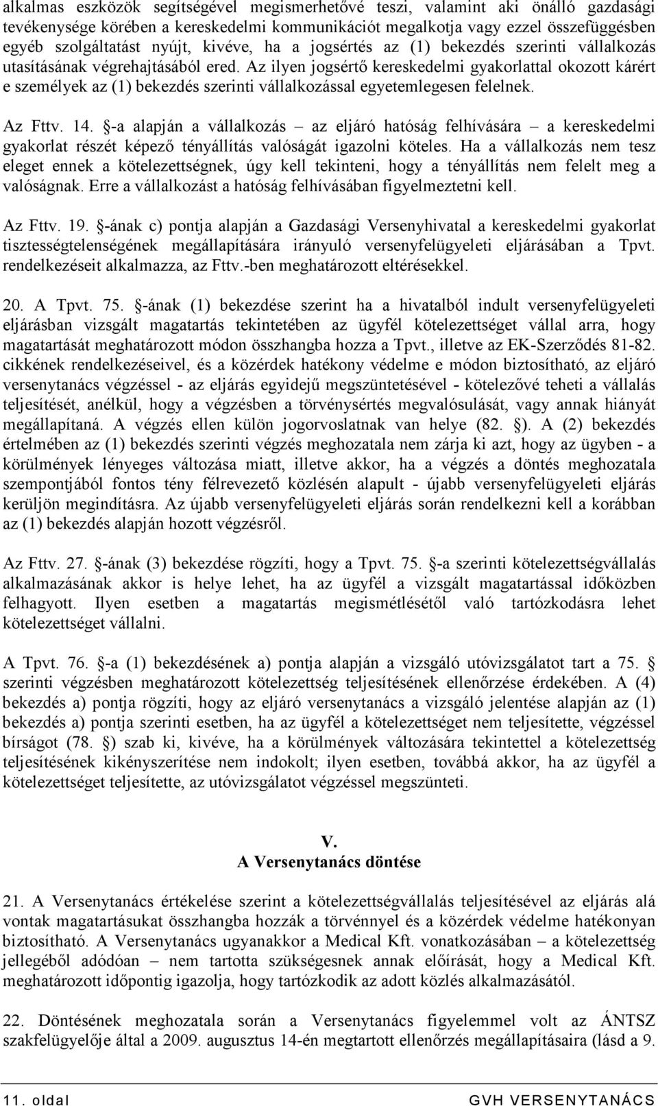 Az ilyen jogsértı kereskedelmi gyakorlattal okozott kárért e személyek az (1) bekezdés szerinti vállalkozással egyetemlegesen felelnek. Az Fttv. 14.