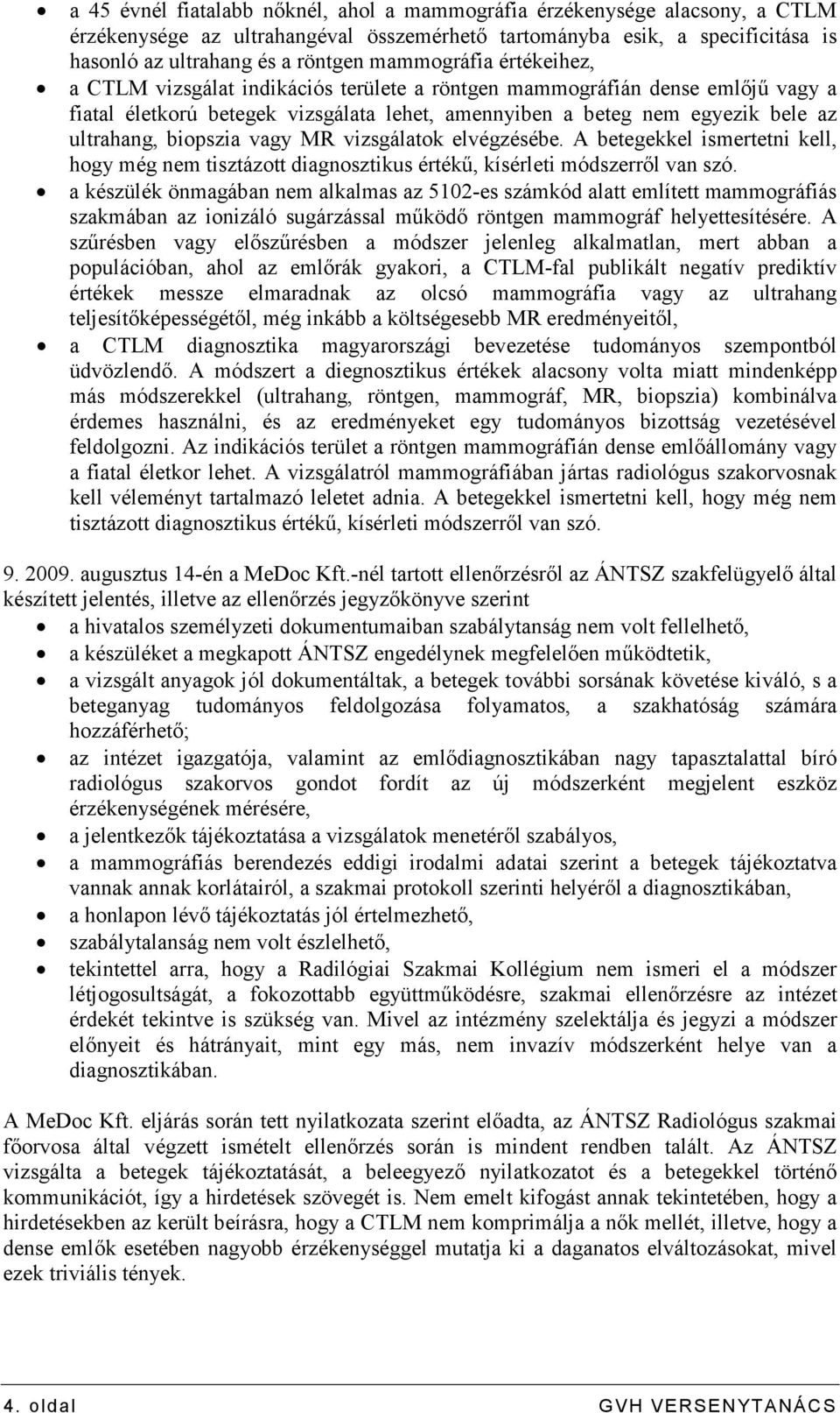 biopszia vagy MR vizsgálatok elvégzésébe. A betegekkel ismertetni kell, hogy még nem tisztázott diagnosztikus értékő, kísérleti módszerrıl van szó.