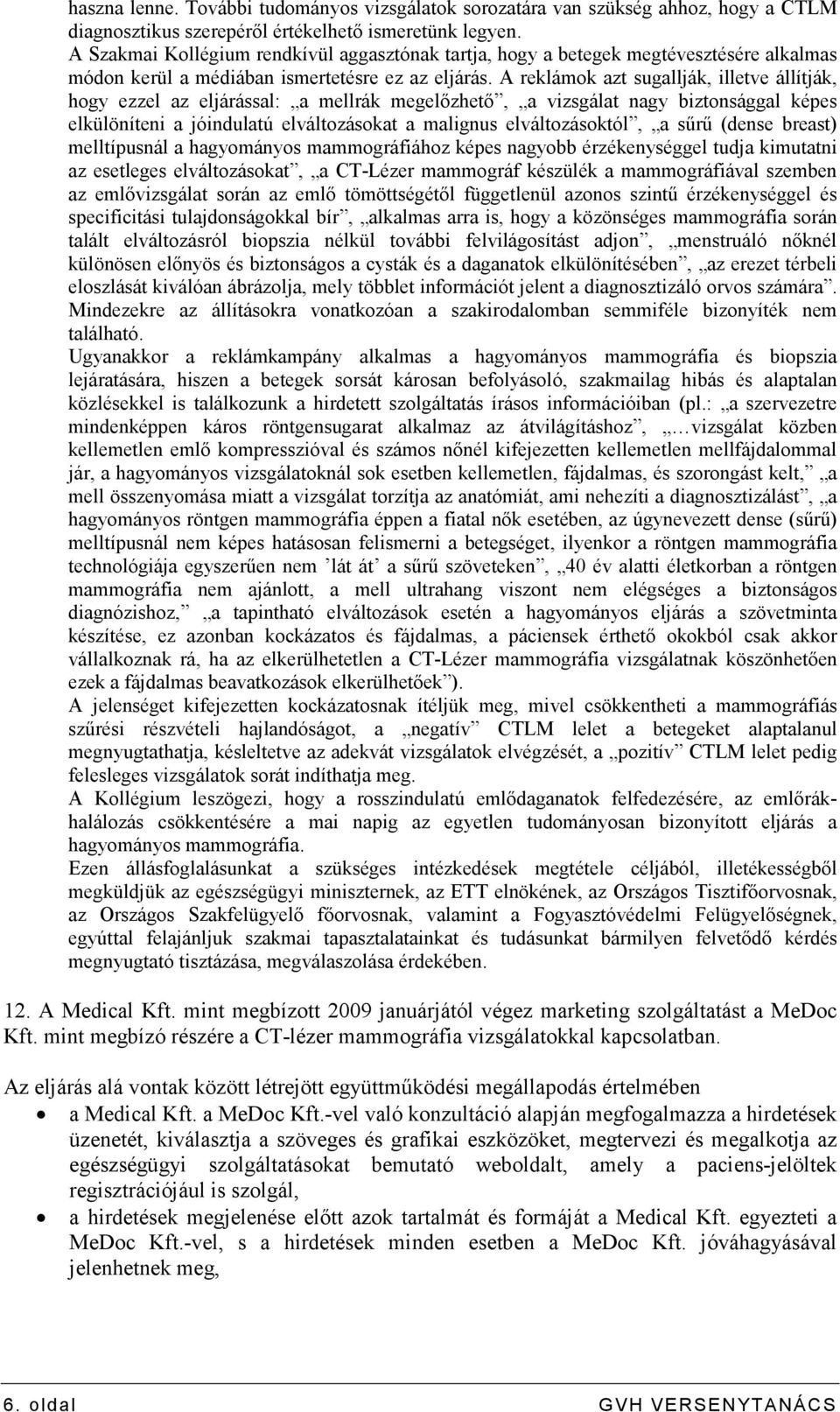 A reklámok azt sugallják, illetve állítják, hogy ezzel az eljárással: a mellrák megelızhetı, a vizsgálat nagy biztonsággal képes elkülöníteni a jóindulatú elváltozásokat a malignus elváltozásoktól, a