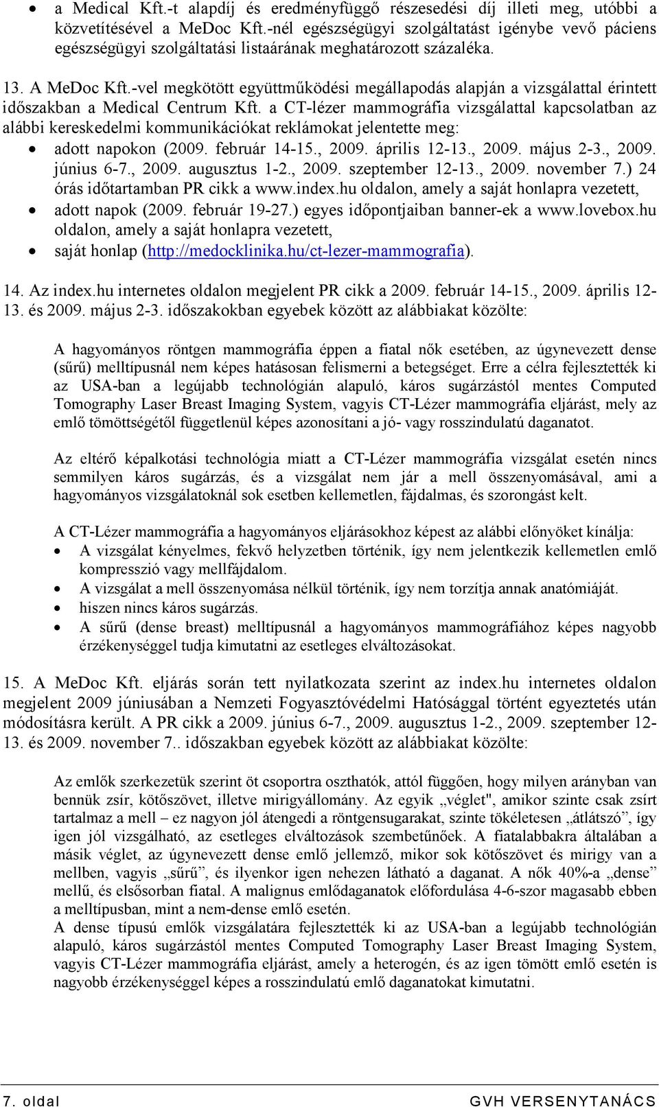 -vel megkötött együttmőködési megállapodás alapján a vizsgálattal érintett idıszakban a Medical Centrum Kft.