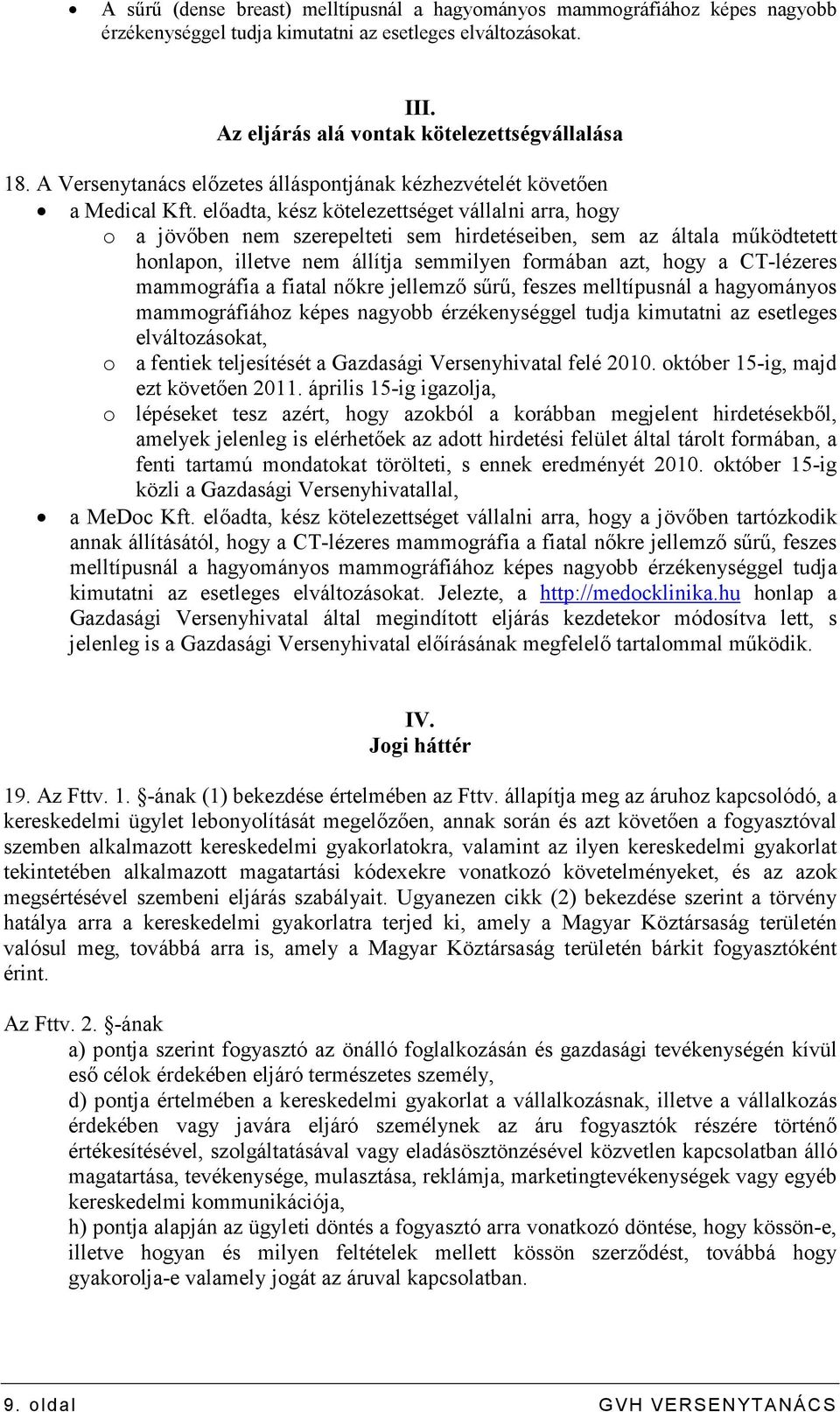 elıadta, kész kötelezettséget vállalni arra, hogy o a jövıben nem szerepelteti sem hirdetéseiben, sem az általa mőködtetett honlapon, illetve nem állítja semmilyen formában azt, hogy a CT-lézeres