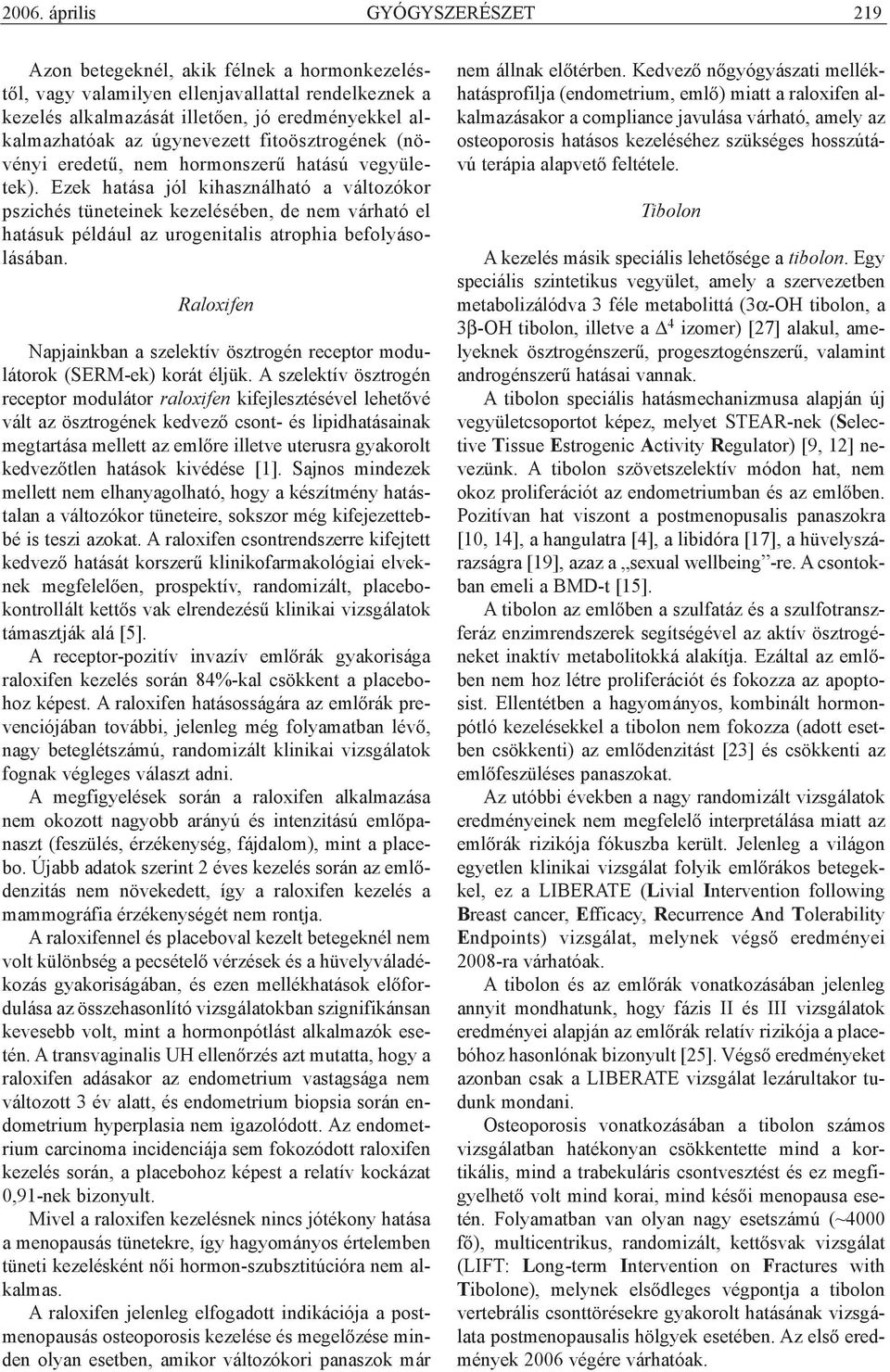 Ezek hatása jól kihasználható a változókor pszichés tüneteinek kezelésében, de nem várható el hatásuk például az urogenitalis atrophia befolyásolásában.