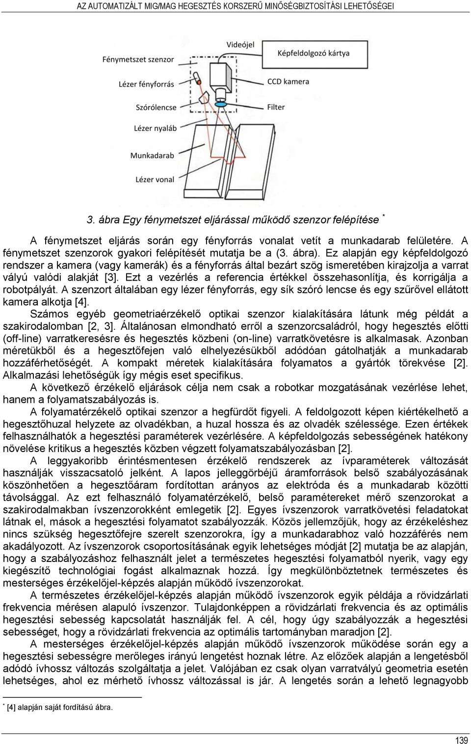 ábra). Ez alapján egy képfeldolgozó rendszer a kamera (vagy kamerák) és a fényforrás által bezárt szög ismeretében kirajzolja a varrat vályú valódi alakját [3].