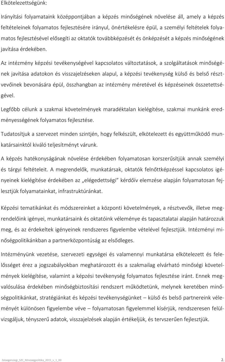 Az intézmény képzési tevékenységével kapcsolatos változtatások, a szolgáltatások minőségének javítása adatokon és visszajelzéseken alapul, a képzési tevékenység külső és belső résztvevőinek