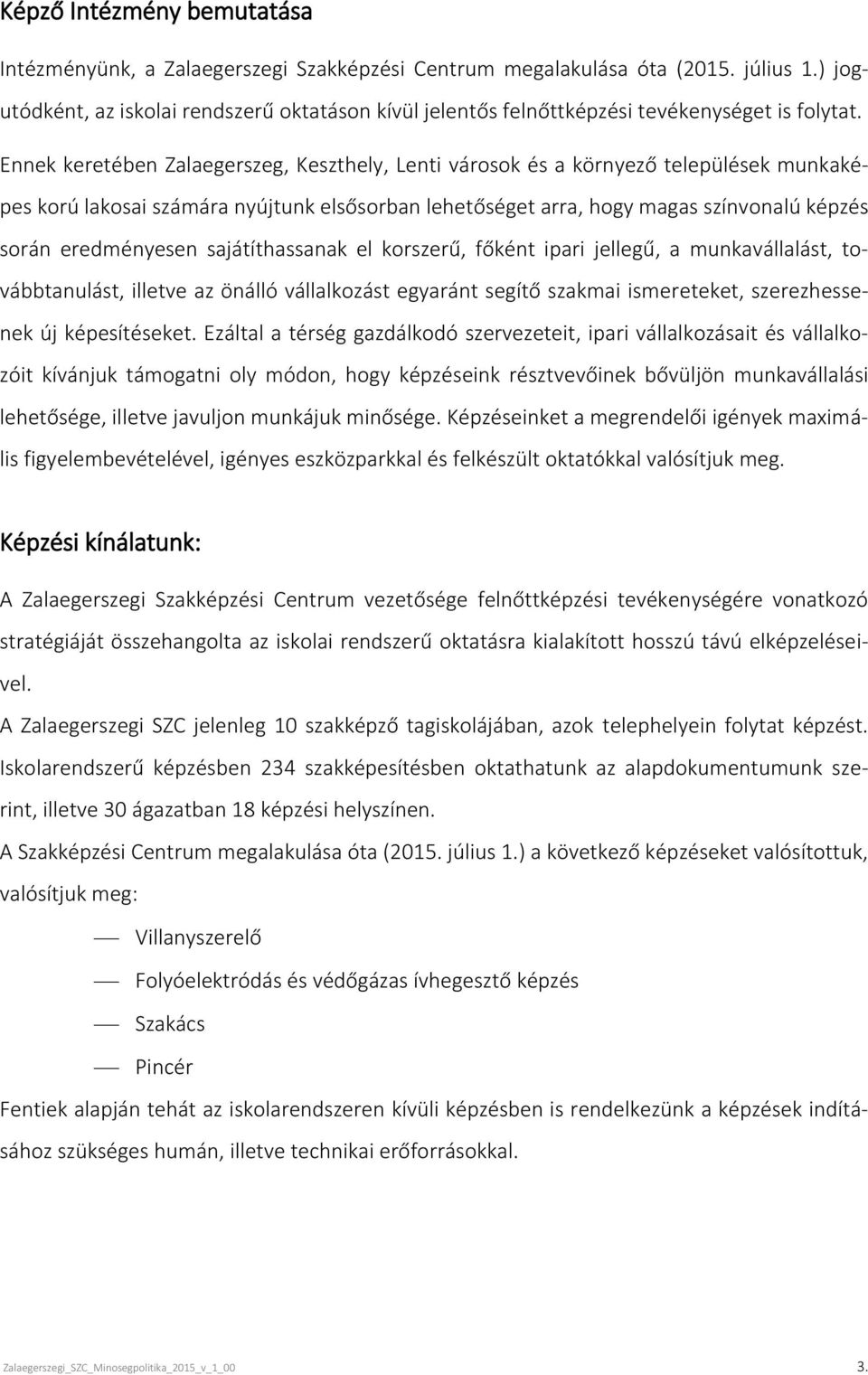 Ennek keretében Zalaegerszeg, Keszthely, Lenti városok és a környező települések munkaképes korú lakosai számára nyújtunk elsősorban lehetőséget arra, hogy magas színvonalú képzés során eredményesen