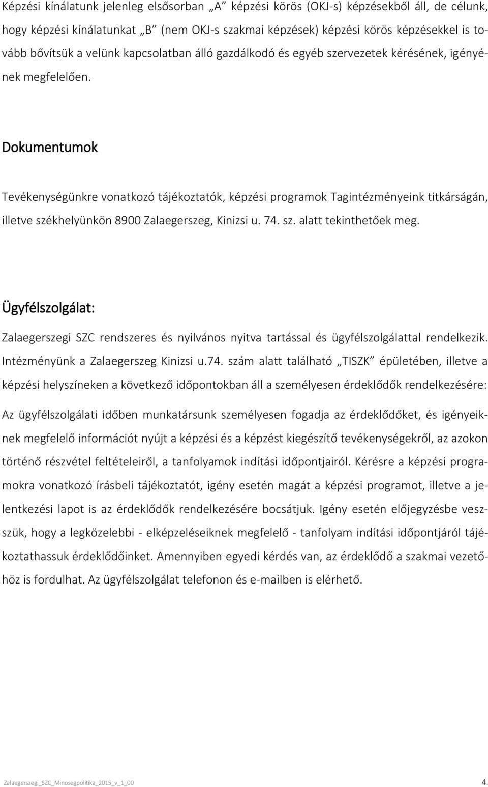 Dokumentumok Tevékenységünkre vonatkozó tájékoztatók, képzési programok Tagintézményeink titkárságán, illetve székhelyünkön 8900 Zalaegerszeg, Kinizsi u. 74. sz. alatt tekinthetőek meg.