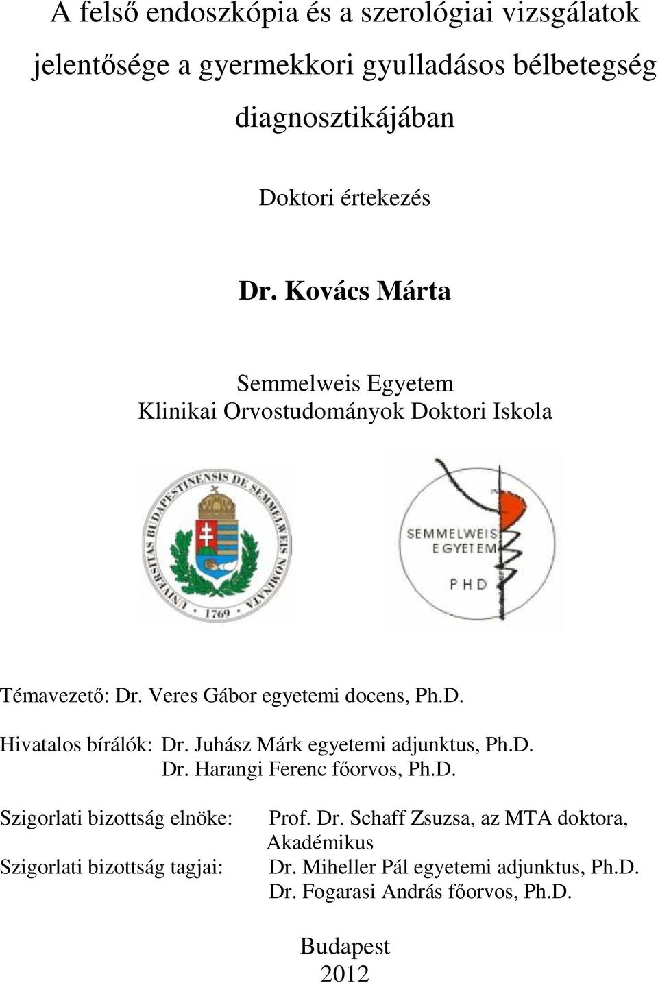 Juhász Márk egyetemi adjunktus, Ph.D. Dr. Harangi Ferenc főorvos, Ph.D. Szigorlati bizottság elnöke: Szigorlati bizottság tagjai: Prof. Dr. Schaff Zsuzsa, az MTA doktora, Akadémikus Dr.