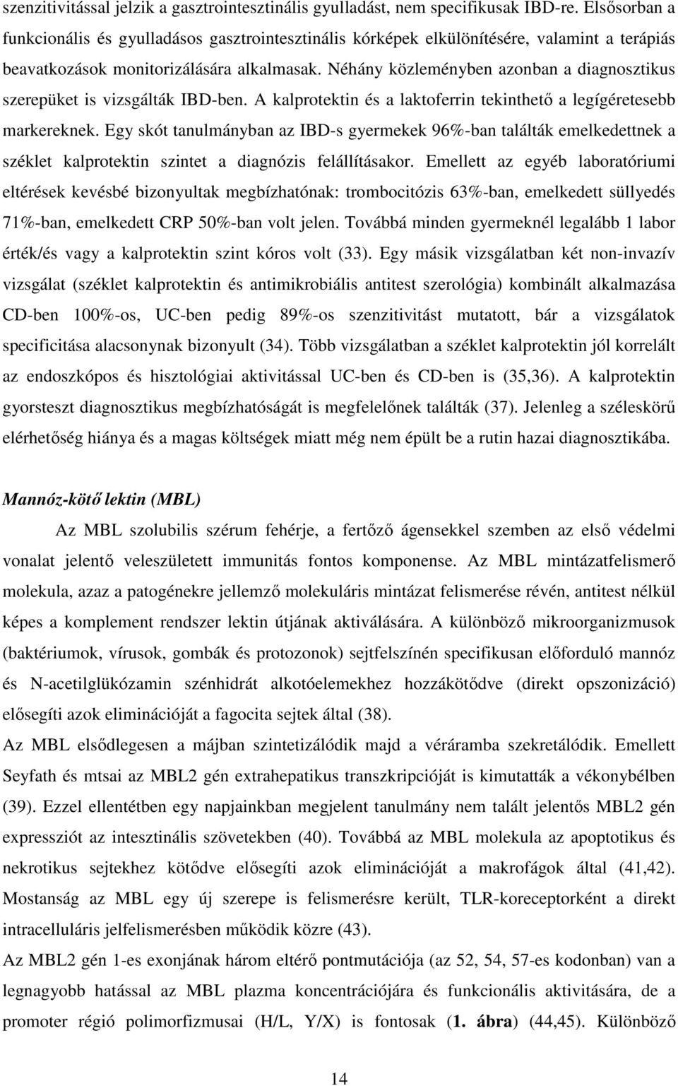 Néhány közleményben azonban a diagnosztikus szerepüket is vizsgálták IBD-ben. A kalprotektin és a laktoferrin tekinthető a legígéretesebb markereknek.