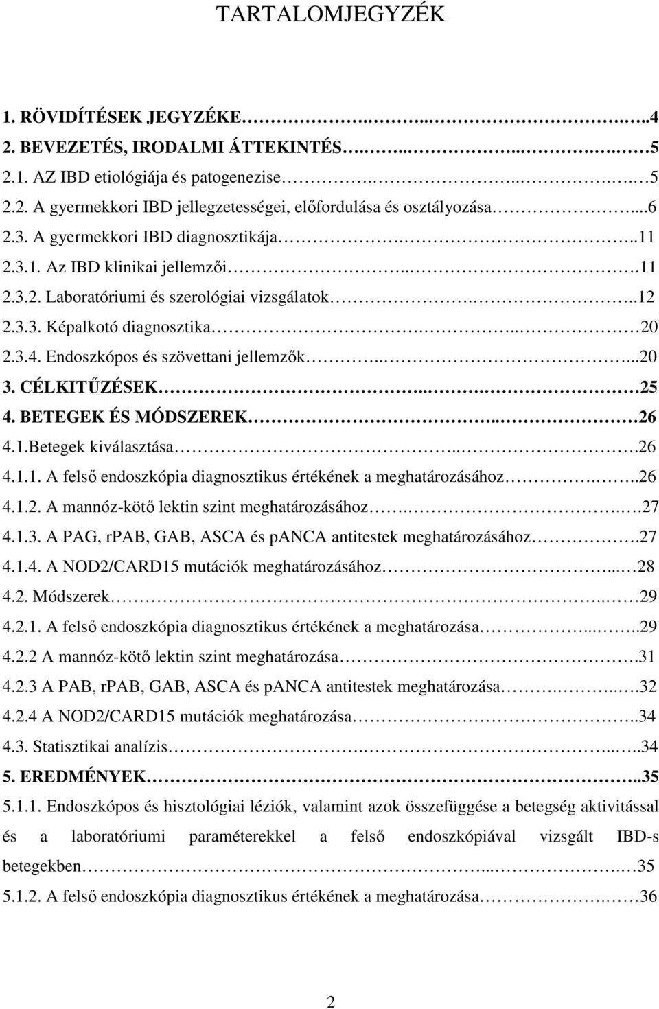 Endoszkópos és szövettani jellemzők.....20 3. CÉLKITŰZÉSEK... 25 4. BETEGEK ÉS MÓDSZEREK.. 26 4.1.Betegek kiválasztása...26 4.1.1. A felső endoszkópia diagnosztikus értékének a meghatározásához...26 4.1.2. A mannóz-kötő lektin szint meghatározásához.