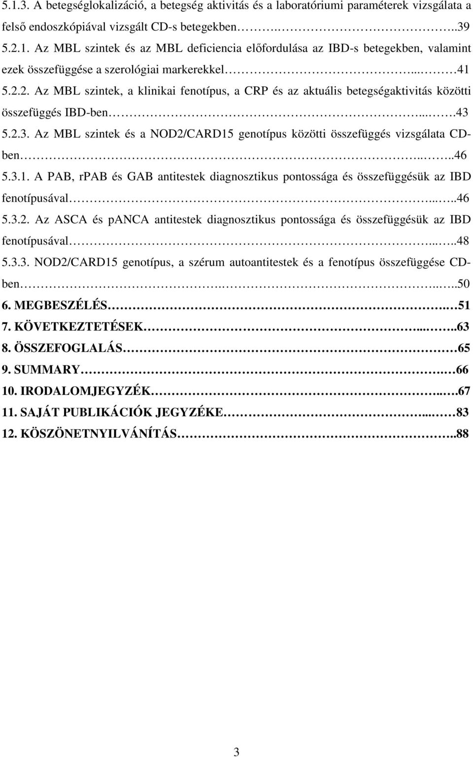 5.2.3. Az MBL szintek és a NOD2/CARD15 genotípus közötti összefüggés vizsgálata CDben....46 5.3.1. A PAB, rpab és GAB antitestek diagnosztikus pontossága és összefüggésük az IBD fenotípusával.....46 5.3.2. Az ASCA és panca antitestek diagnosztikus pontossága és összefüggésük az IBD fenotípusával.