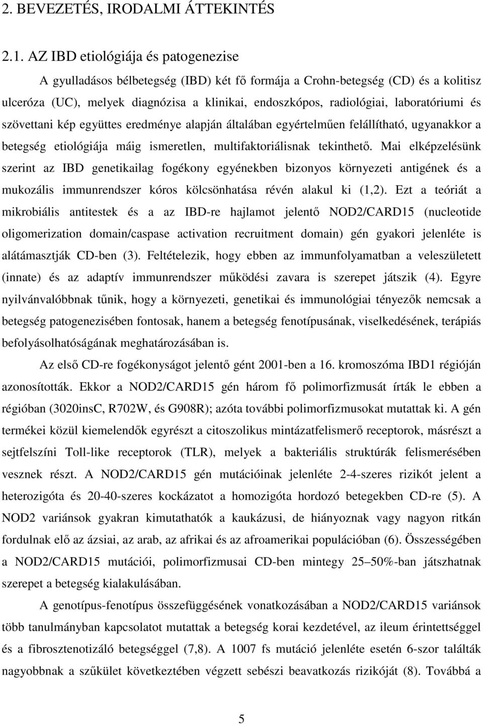 laboratóriumi és szövettani kép együttes eredménye alapján általában egyértelműen felállítható, ugyanakkor a betegség etiológiája máig ismeretlen, multifaktoriálisnak tekinthető.