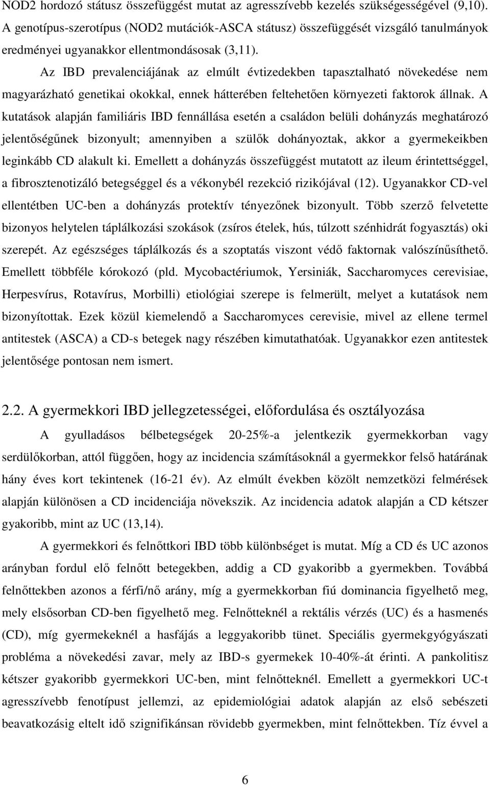 Az IBD prevalenciájának az elmúlt évtizedekben tapasztalható növekedése nem magyarázható genetikai okokkal, ennek hátterében feltehetően környezeti faktorok állnak.