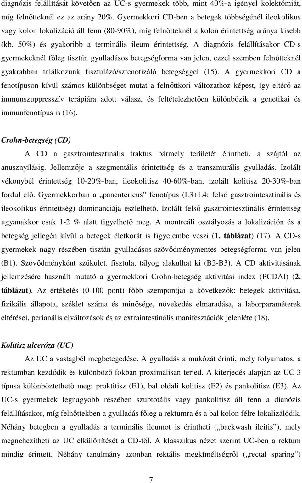 A diagnózis felállításakor CD-s gyermekeknél főleg tisztán gyulladásos betegségforma van jelen, ezzel szemben felnőtteknél gyakrabban találkozunk fisztulázó/sztenotizáló betegséggel (15).